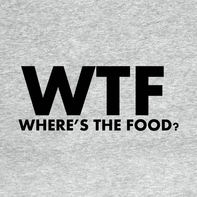 WTF Where's The Food by SillyShirts